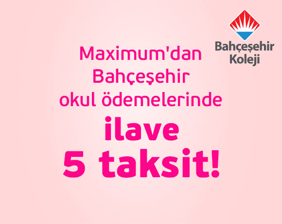 Maximum’a özel Bahçeşehir Okullarında 7 taksit fırsatı!